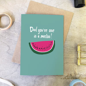Dad You're One In A Melon Birthday Card